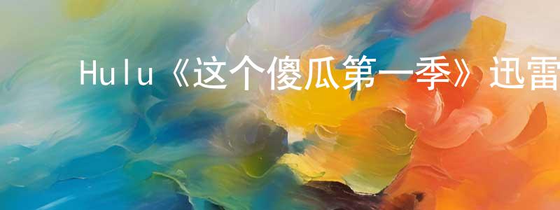 陈恩助的动漫综艺大全,Hulu《这个傻瓜第一季》迅雷下载/在线观看/百度云-都市/情感-美剧天堂